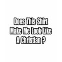 Look Like a Christian? t-shirts