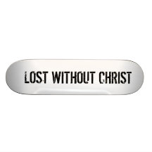LOST WITHOUT CHRIST SKATEBOARD