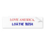 LOVE AMERICA,, LOATHE BUSH BUMPER STICKERS
