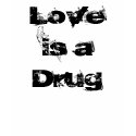 Love is a Drug t-shirts