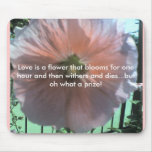 Love is a flower that blooms for one hour mousepads