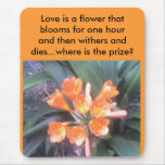 Love is a Flower that blooms for one hour Mouse Pad