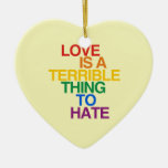 LOVE IS A TERRIBLE THING TO HATE CHRISTMAS ORNAMENTS