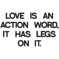 LOVE IS AN ACTION WORD, IT HAS LEGS ON IT. EMBROIDERED SHIRT