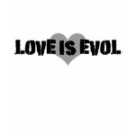 Love Is Evol t-shirts