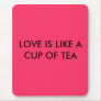 LOVE IS LIKE A CUP OF TEA MOUSE PADS