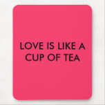 LOVE IS LIKE A CUP OF TEA mousepads