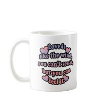 Love is like the wind, you can't see it, but you. mugs