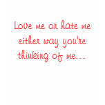 Love me or hate me either way you're thinking o... t-shirts