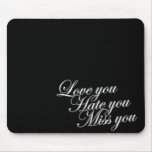 Love you Hate you Miss you sad funny gothic love mousepads