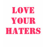 Love Your Haters t-shirts