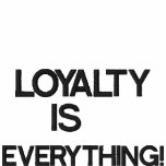 "LOYALTY  IS  EVERYTHING! embroidered shirts
