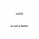 LUCK, is not a factor t-shirts