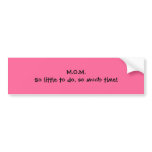 M.O.M. So little to do, so much time! bumper stickers