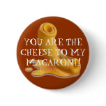macaroni, YOU ARE THE CHEESE TO MY MACARONI! buttons