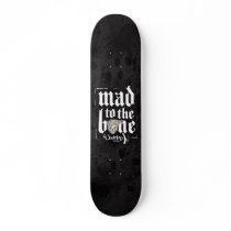 Mad To The Bone Skateboard