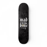Mad To The Bone Skateboard
