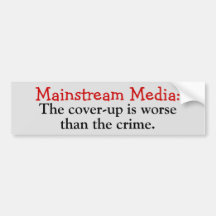 Mainstream Media: Cover-up is worse than the crime Bumper Stickers