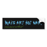 MAKE ART NOT WAR,, smear paint not blood! bumper stickers
