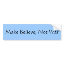 Make Believe, Not War bumper stickers