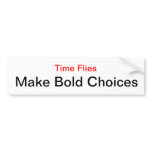 Make Bold Choices. Time Flies. bumper stickers