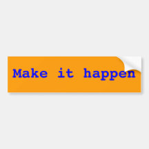 Make it happen bumper stickers