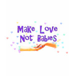 Make Love Not Babies t-shirts