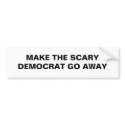 MAKE THE SCARY DEMOCRAT GO AWAY bumper stickers