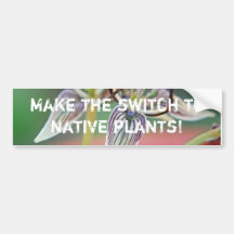 Make the switch to native plants - Bumper sticker