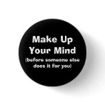 Make Up Your Mind, (before someone else does it... buttons