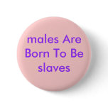 males Are Born To Be slaves buttons