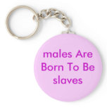 males Are Born To Be slaves keychains
