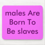males Are Born To Be slaves mousepads