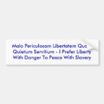 Malo Periculosam Libertatem Quam Quietum Servit... Bumper Stickers