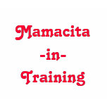 Mamacita-in-Training t-shirts