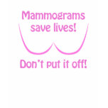 Mammograms Save Lives t-shirts