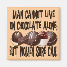 MAN CANNOT LIVE ON CHOCOLATE ALONE REFRIGERATOR MAGNET