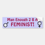 Man Enough 2 B A FEMINIST! bumpersticker Bumper Stickers