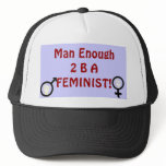 Man Enough 2 B A FEMINIST! hat