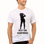 MAN THE HARPOONS! t-shirts