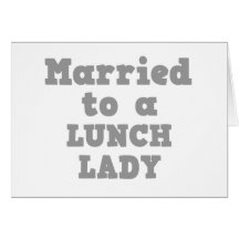 MARRIED TO A LUNCH LADY CARD