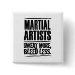 Martial Artists Sweat More, Bleed Less Pinback Buttons