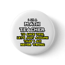 Math Teacher...Assume I Am Never Wrong