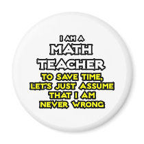 Math Teacher...Assume I Am Never Wrong