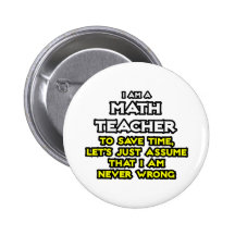 Math Teacher...Assume I Am Never Wrong Pin