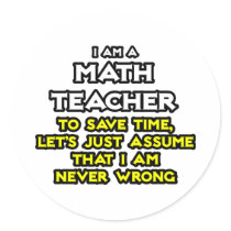 Math Teacher...Assume I Am Never Wrong