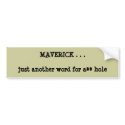 MAVERICK . . . just another word for a** hole bumper stickers