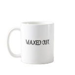 MAXED OUT. COFFEE MUGS