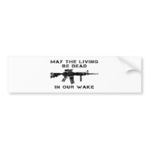May The Living Be Dead In Our Wake bumper stickers