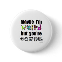 Maybe I'm Weird Pinback Buttons